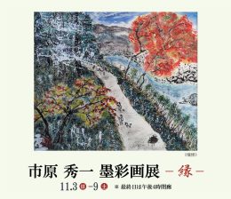 市原 秀一 墨彩画展　― 縁 ― ｜ Hidekazu Ichihara Exhibition